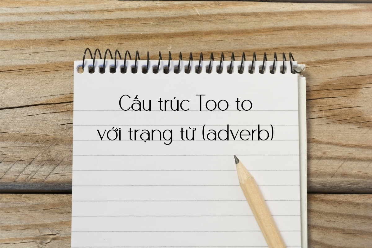 Cấu trúc Too to với trạng từ