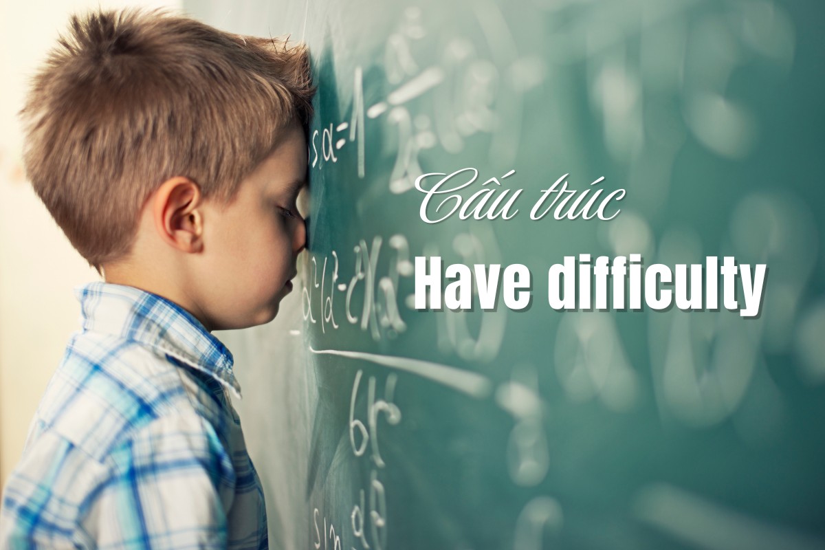 Cấu trúc "Have difficulty" trong Tiếng Anh